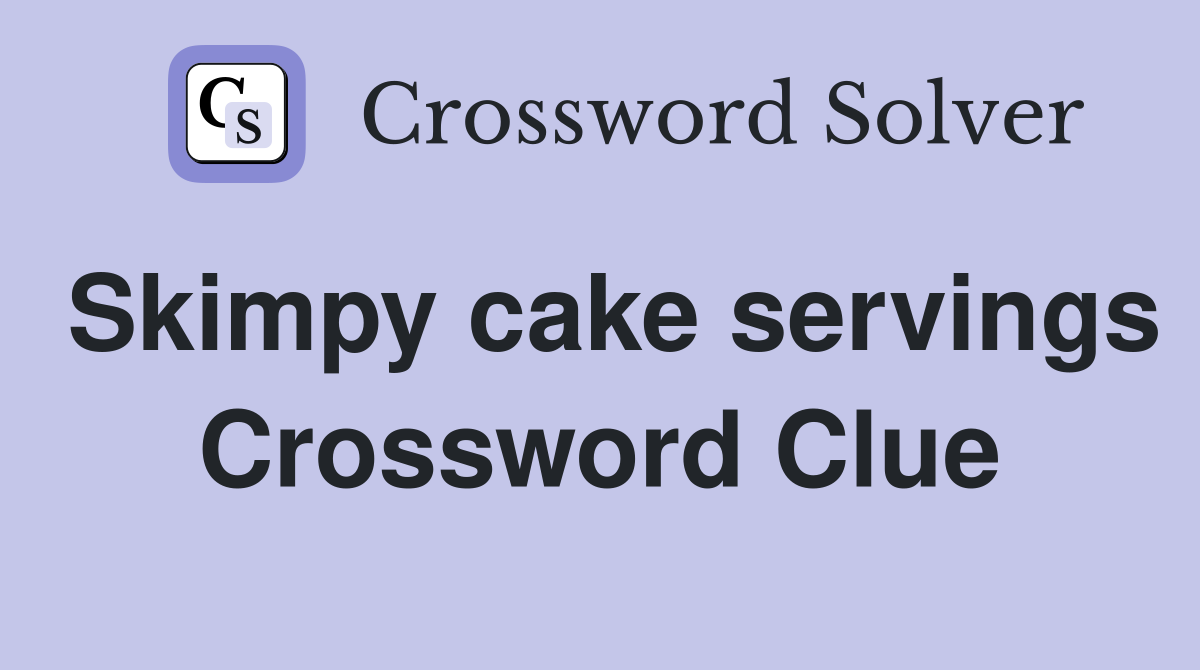 Skimpy cake servings Crossword Clue