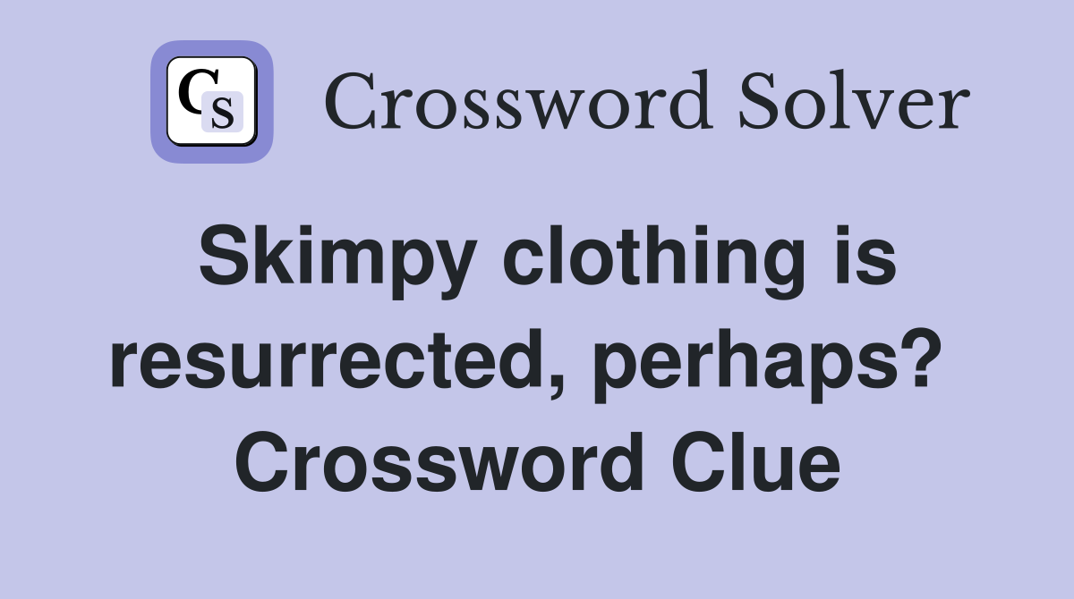 Skimpy clothing is resurrected, perhaps?  Crossword Clue