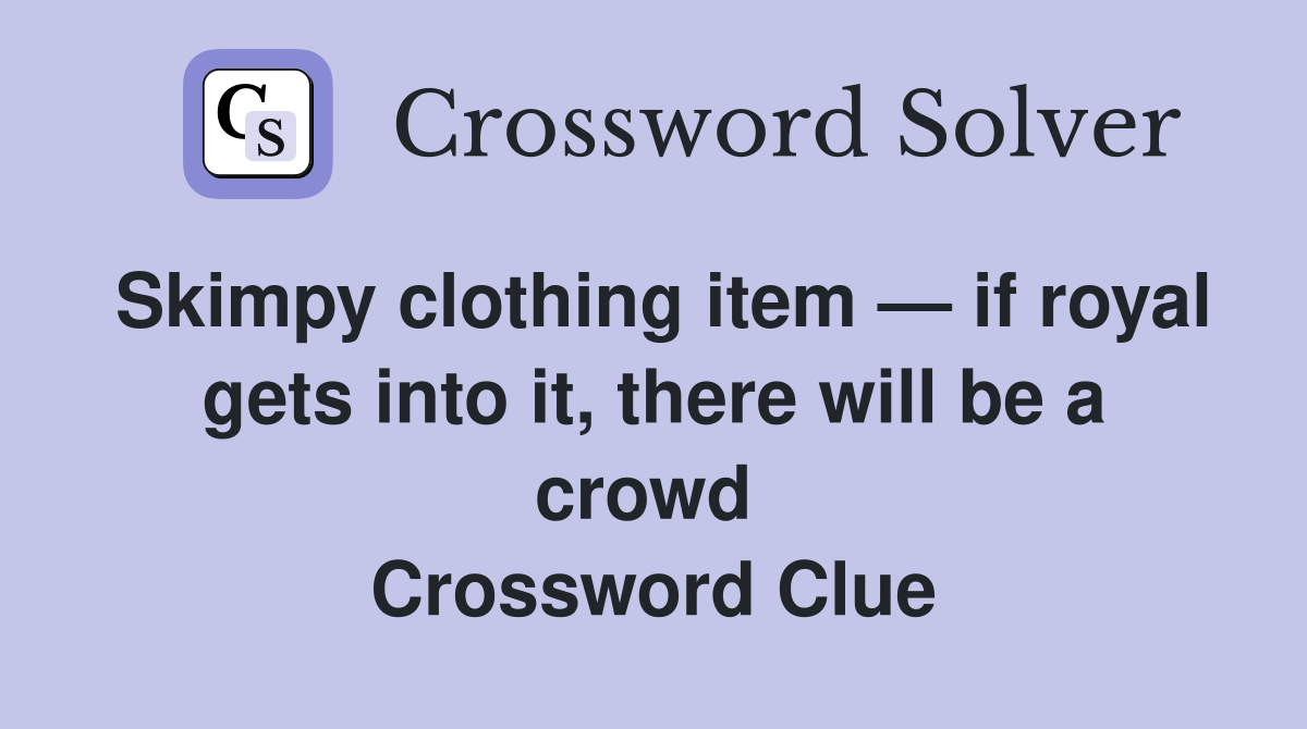 Skimpy clothing item — if royal gets into it, there will be a crowd  Crossword Clue