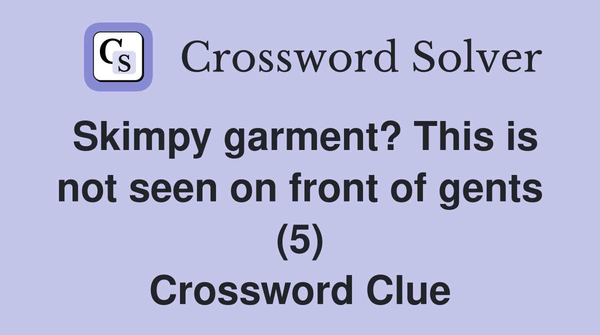 Skimpy garment? This is not seen on front of gents (5) Crossword Clue