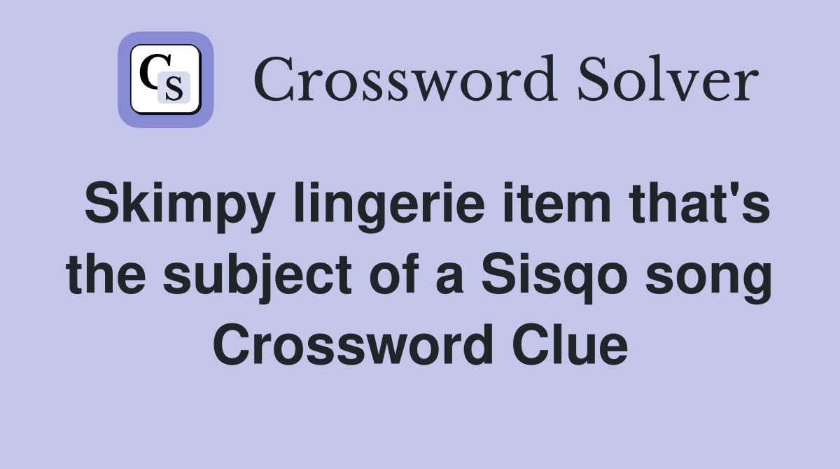 Skimpy lingerie item that's the subject of a Sisqo song Crossword Clue