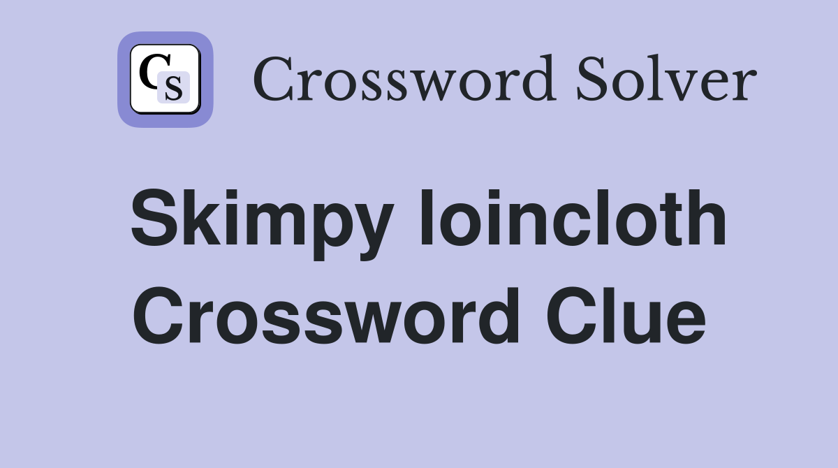 Skimpy loincloth Crossword Clue