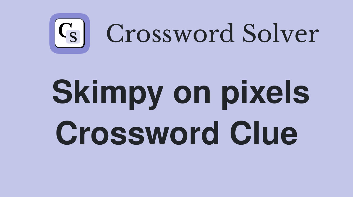 Skimpy on pixels Crossword Clue