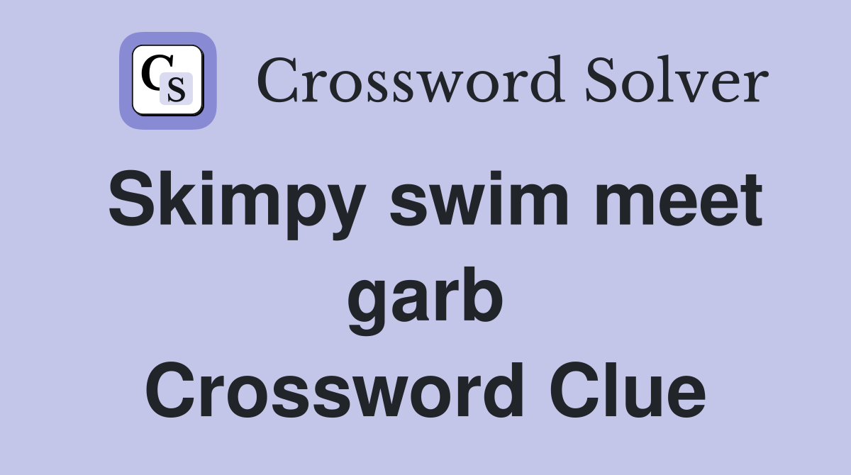Skimpy swim meet garb Crossword Clue