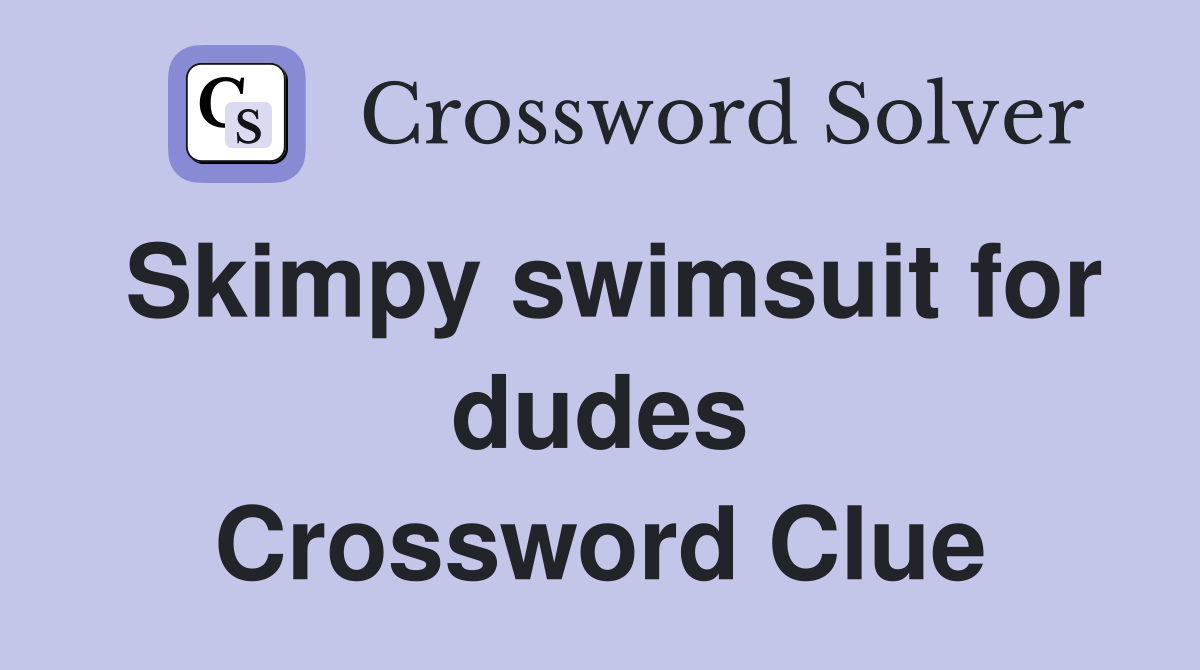 Skimpy swimsuit for dudes Crossword Clue