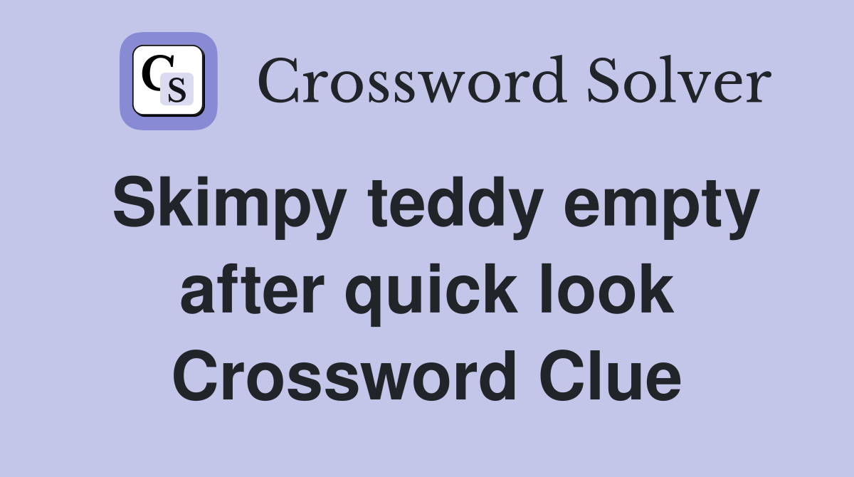 Skimpy teddy empty after quick look Crossword Clue