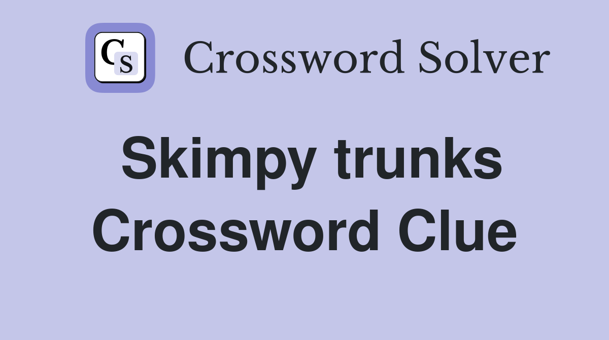 Skimpy trunks Crossword Clue
