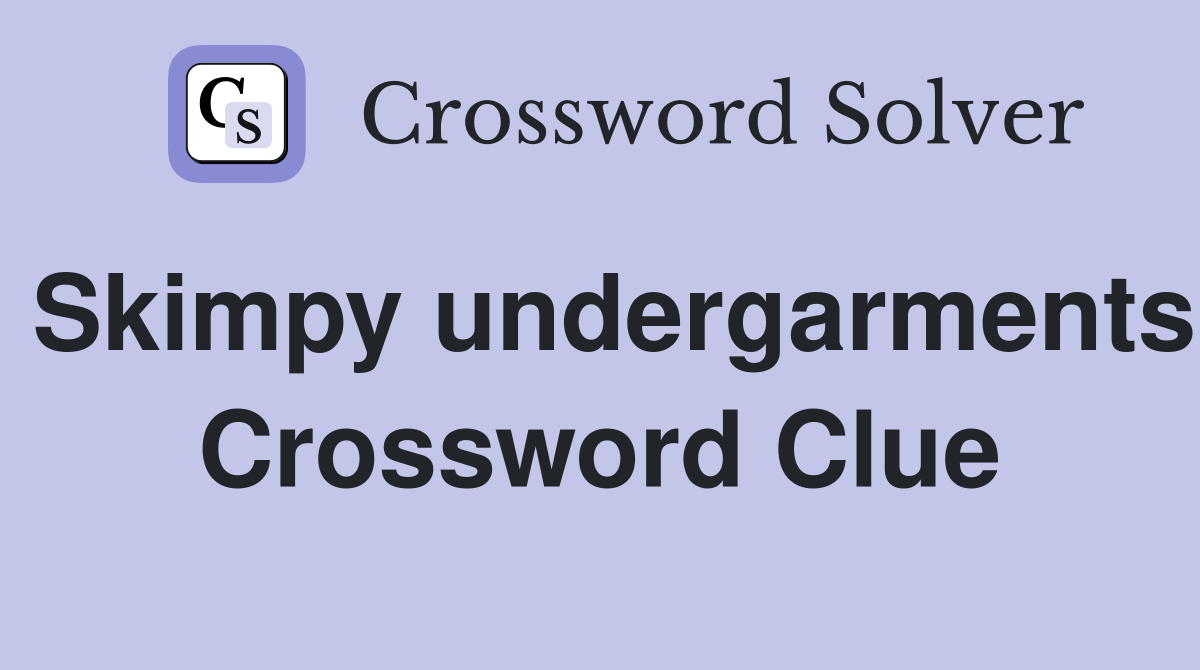 Skimpy undergarments Crossword Clue