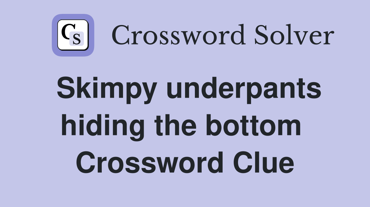 Skimpy underpants hiding the bottom  Crossword Clue