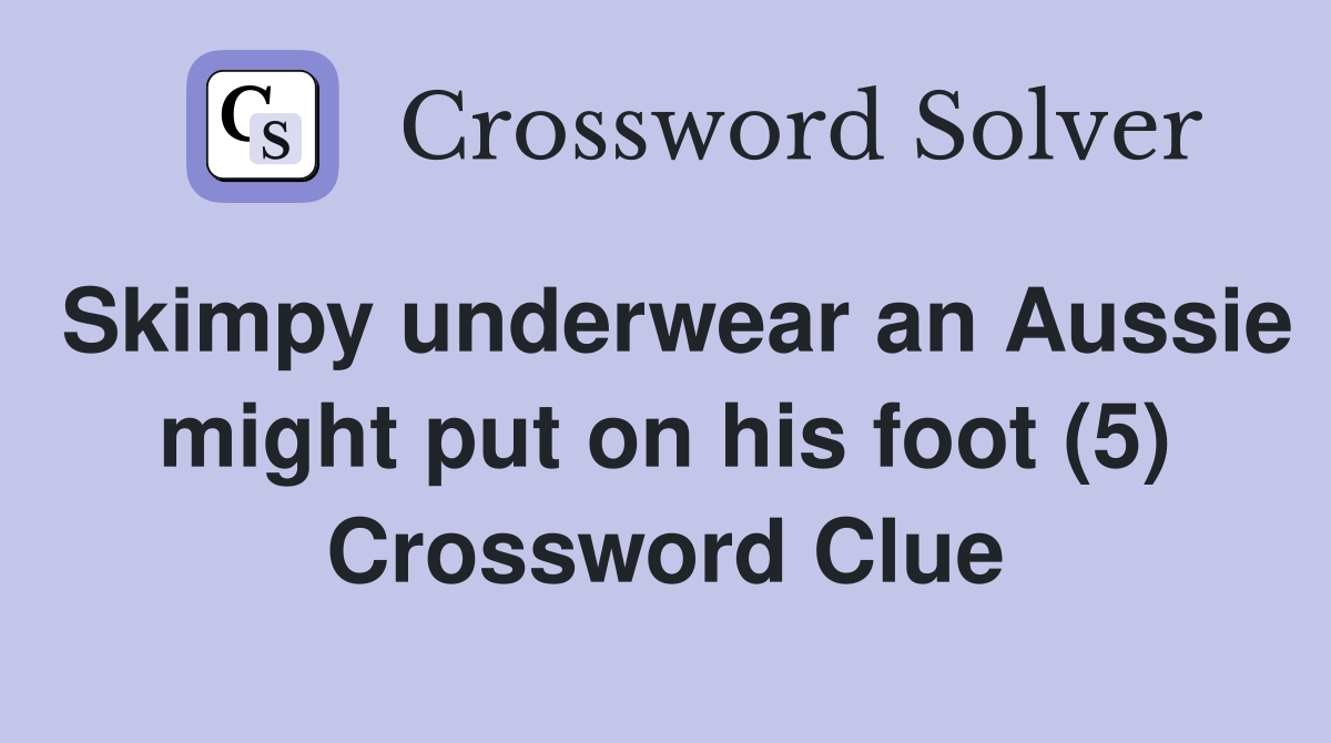 Skimpy underwear an Aussie might put on his foot (5) Crossword Clue