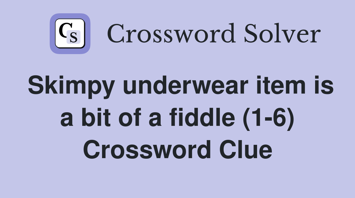 Skimpy underwear item is a bit of a fiddle (1-6) Crossword Clue