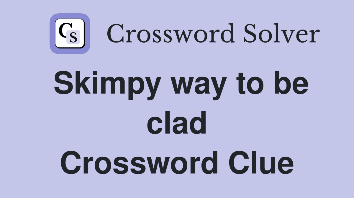 Skimpy way to be clad Crossword Clue