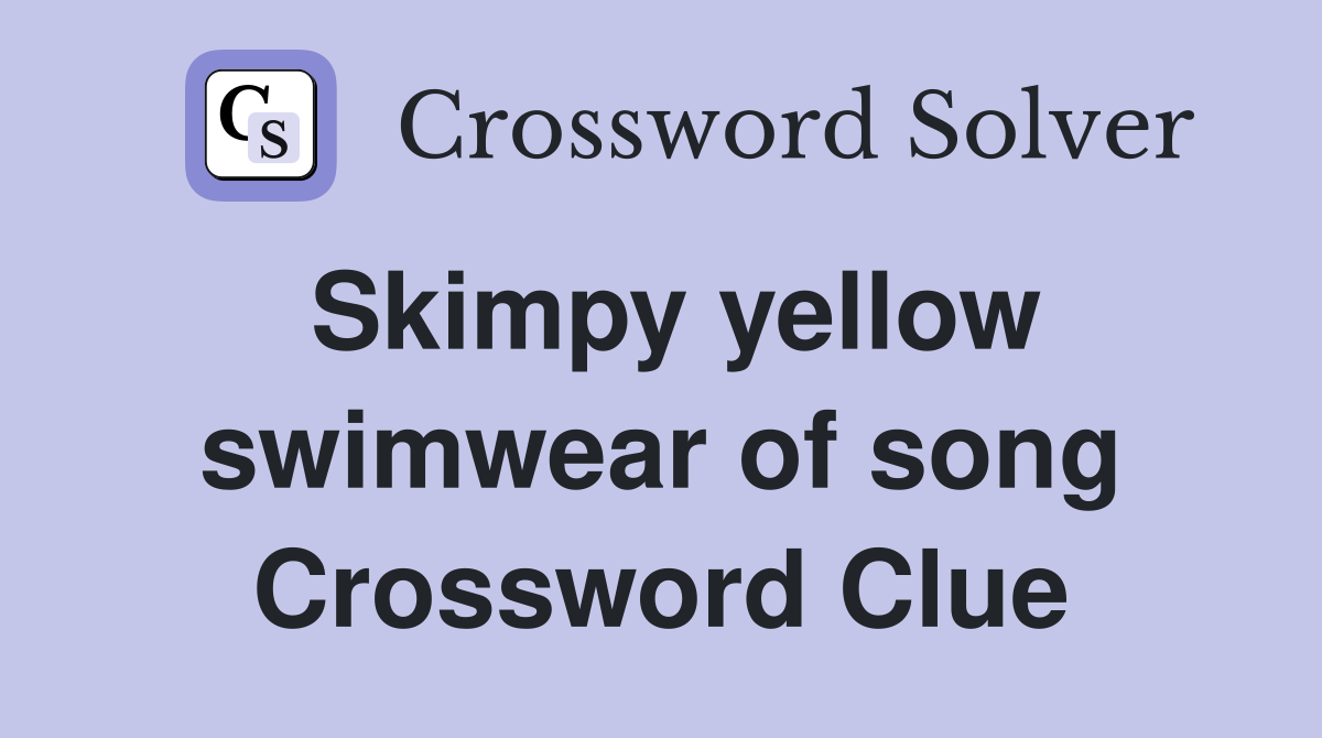 Skimpy yellow swimwear of song Crossword Clue