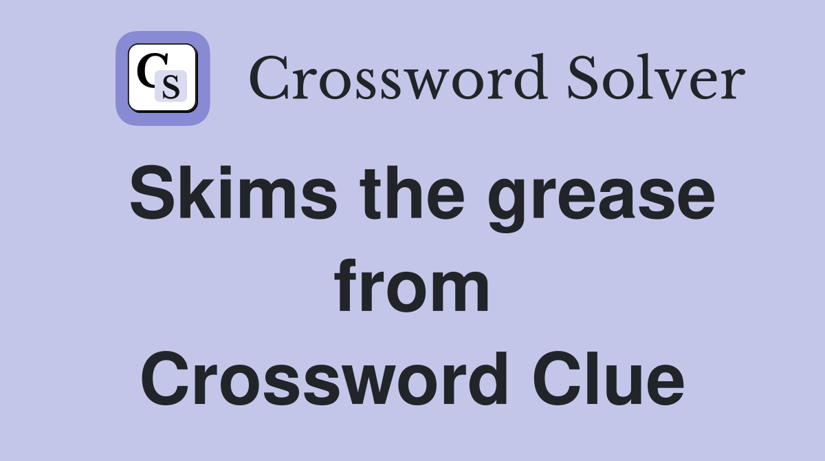 Skims the grease from Crossword Clue