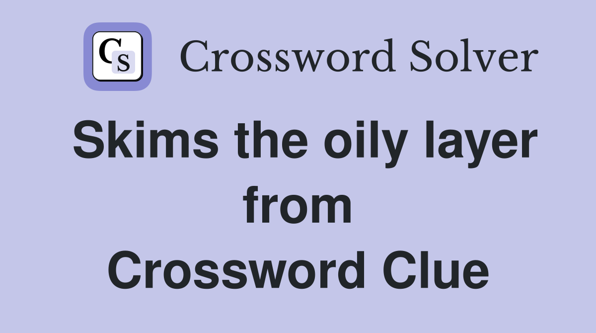 Skims the oily layer from Crossword Clue