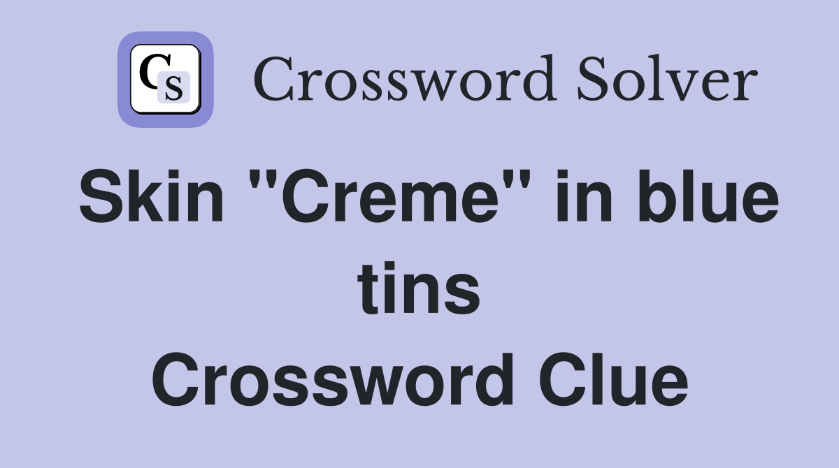 Skin "Creme" in blue tins Crossword Clue