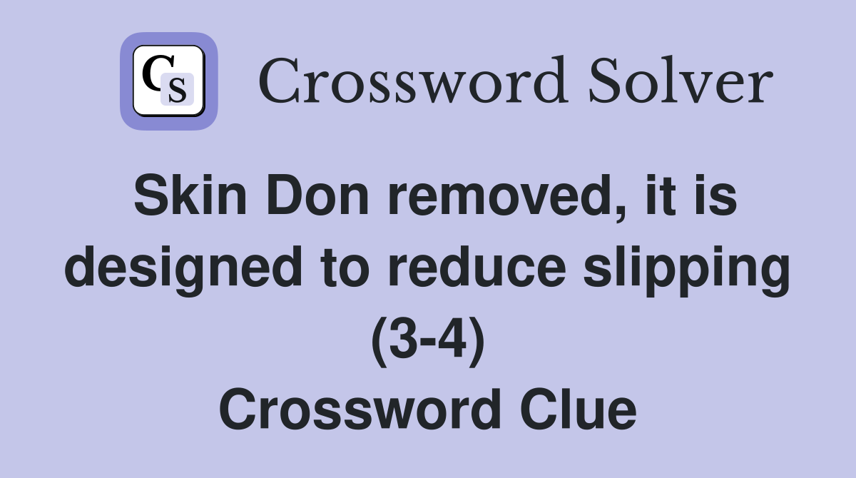 Skin Don removed, it is designed to reduce slipping (3-4) Crossword Clue