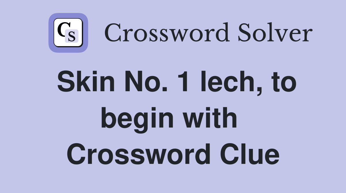 Skin No. 1 lech, to begin with  Crossword Clue
