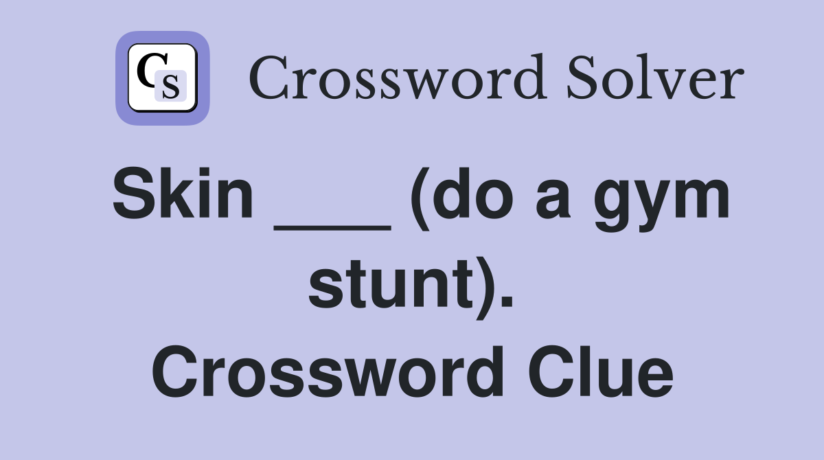 Skin ___ (do a gym stunt). Crossword Clue