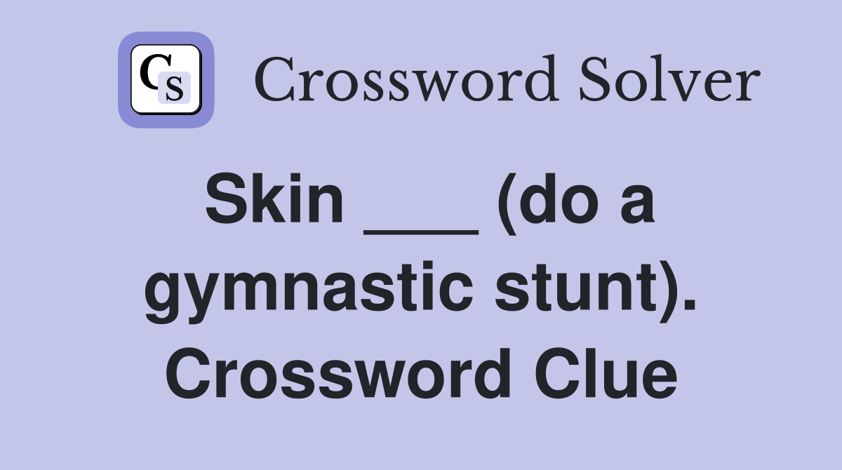 Skin ___ (do a gymnastic stunt). Crossword Clue