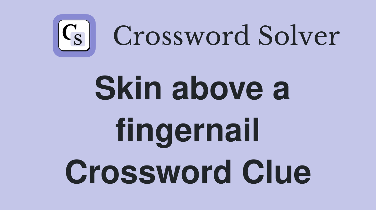Skin above a fingernail Crossword Clue
