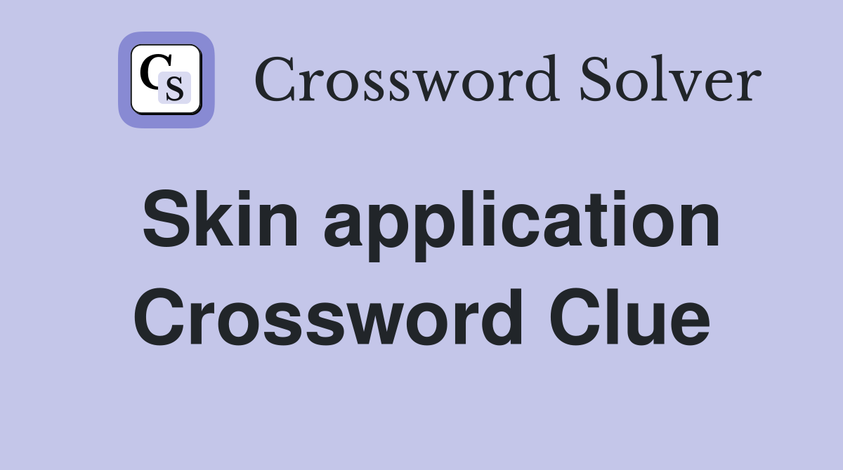 Skin application Crossword Clue