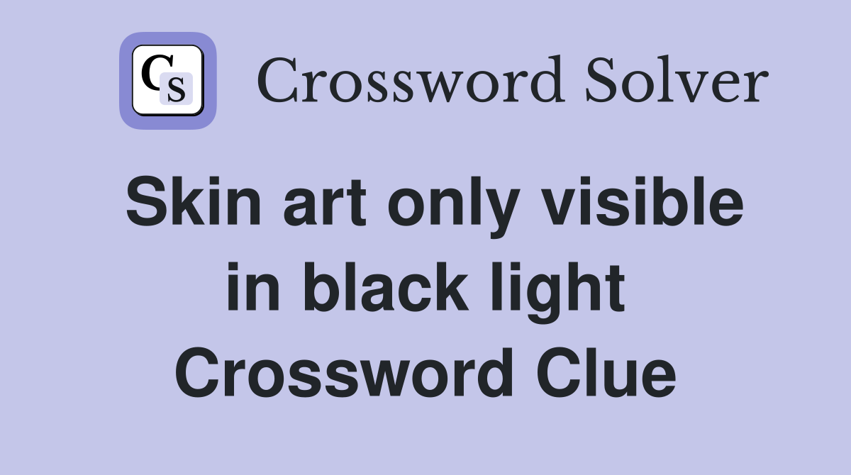 Skin art only visible in black light Crossword Clue