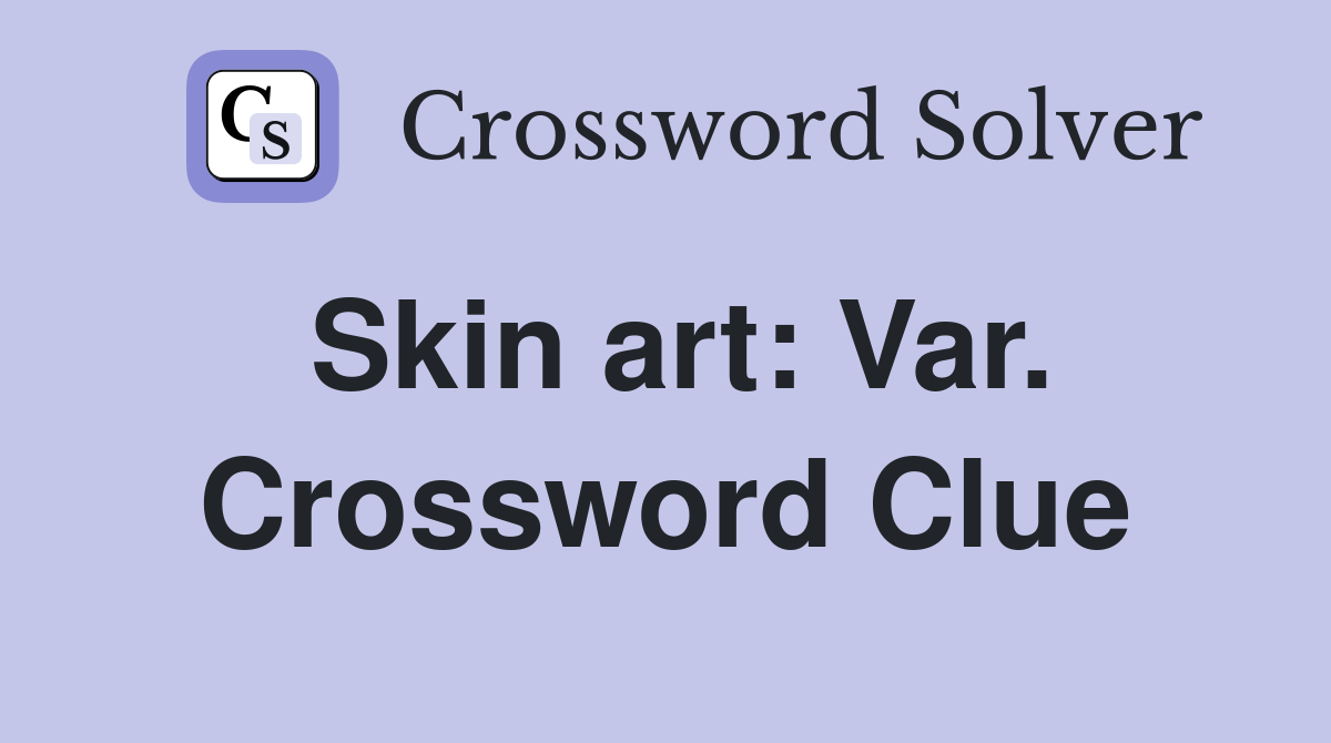 Skin art: Var. Crossword Clue