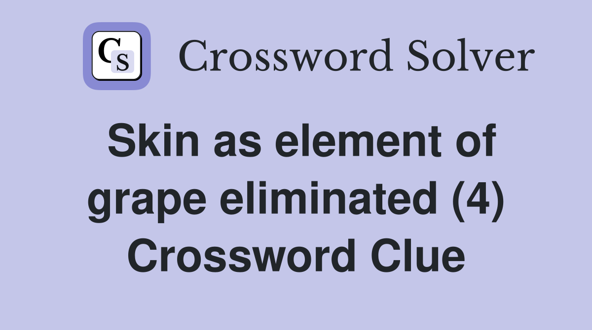 Skin as element of grape eliminated (4) Crossword Clue