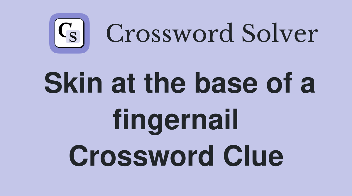 Skin at the base of a fingernail Crossword Clue