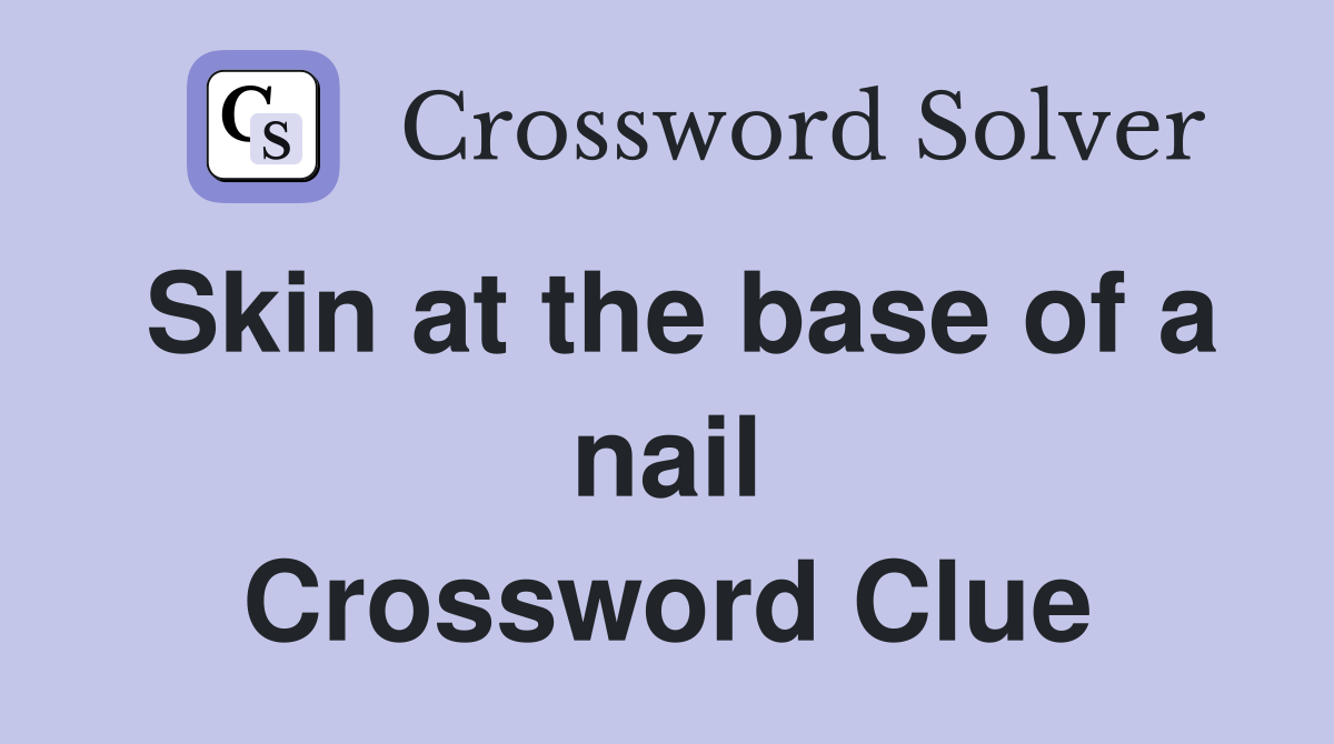 Skin at the base of a nail Crossword Clue
