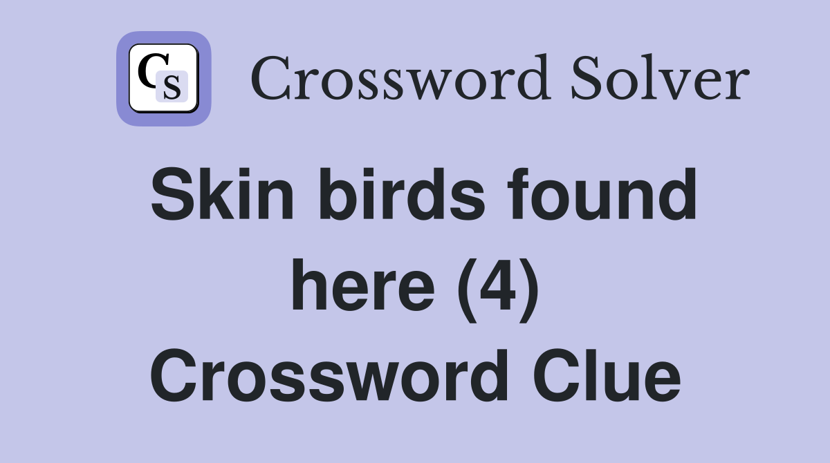 Skin birds found here (4) Crossword Clue