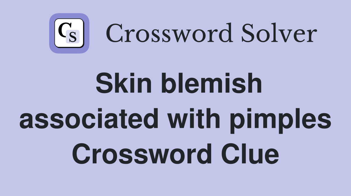 Skin blemish associated with pimples Crossword Clue