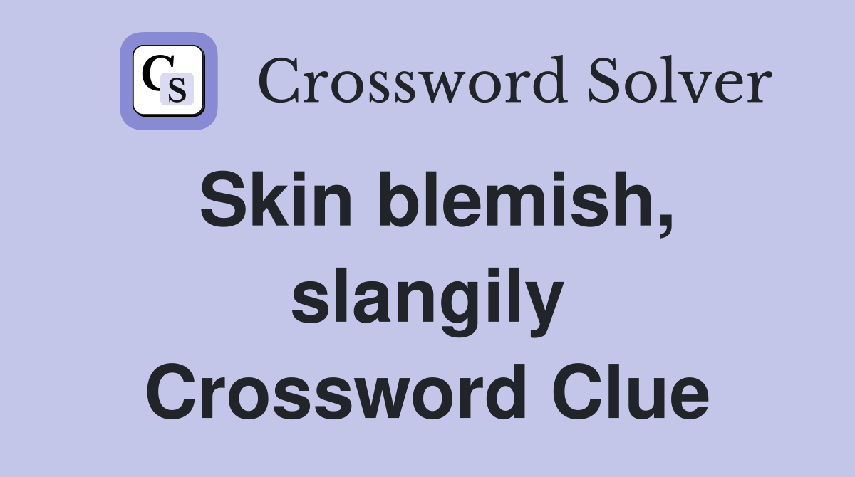 Skin blemish, slangily Crossword Clue