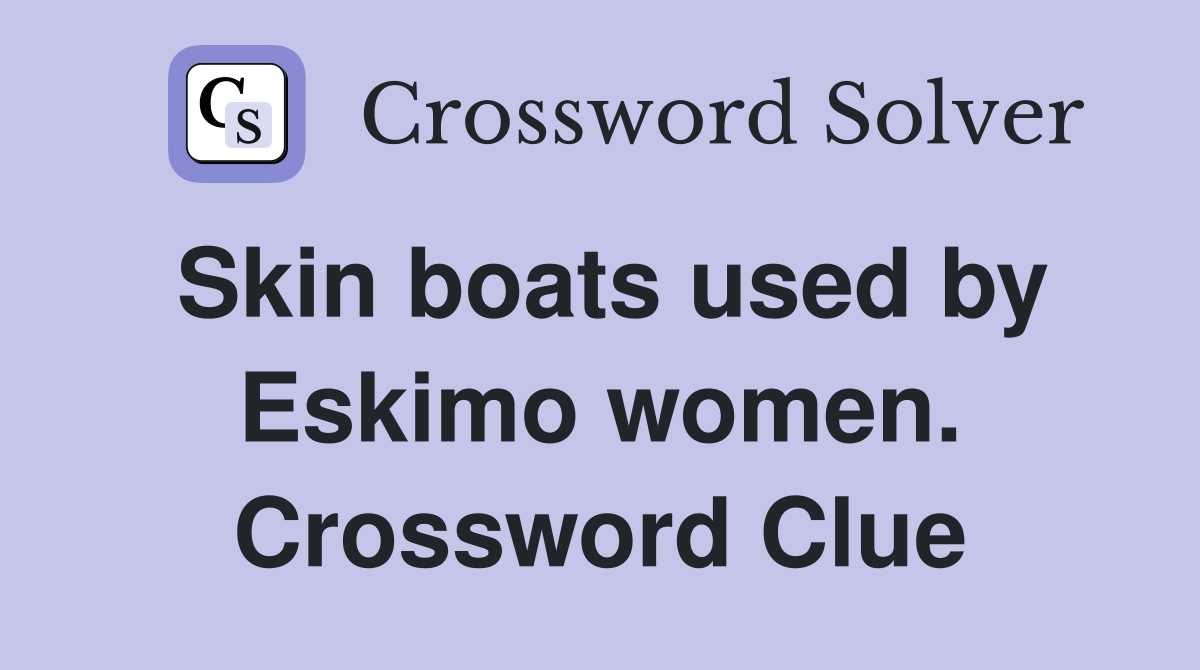 Skin boats used by Eskimo women. Crossword Clue