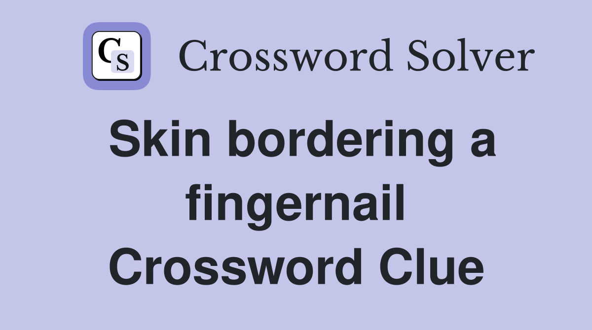 Skin bordering a fingernail Crossword Clue