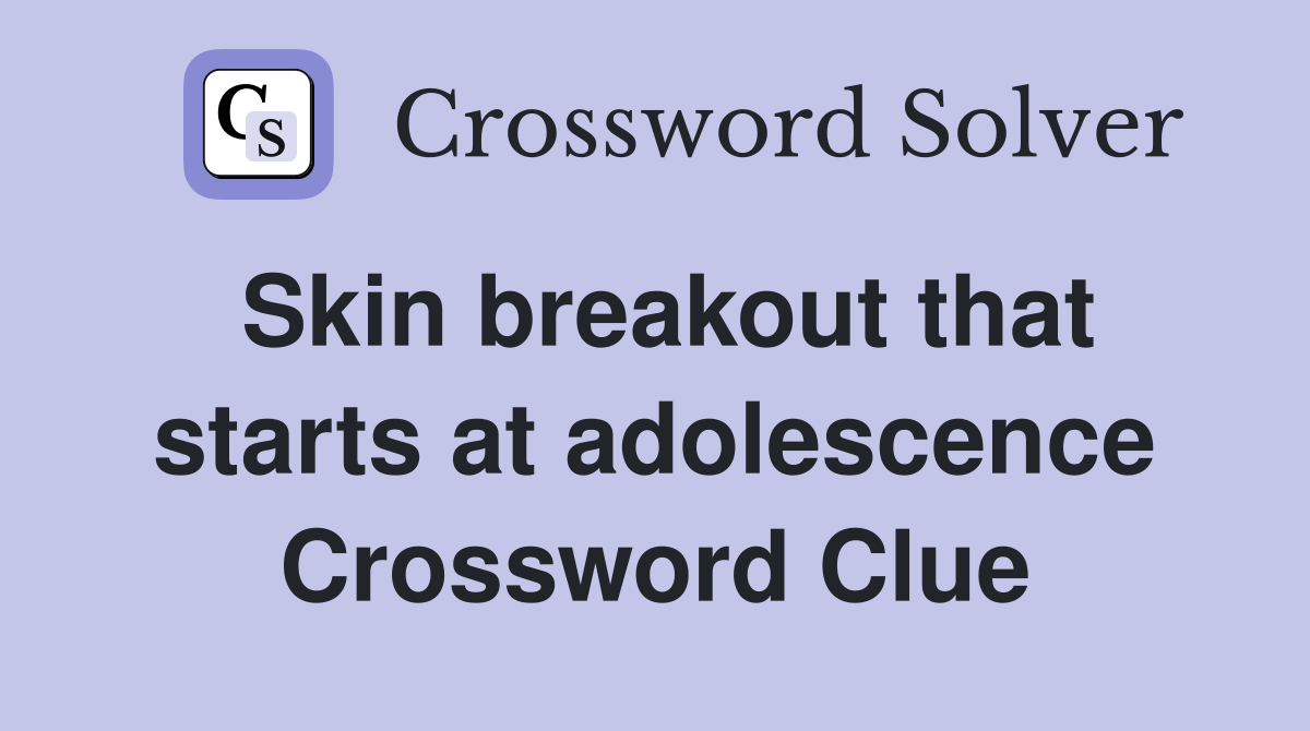 Skin breakout that starts at adolescence Crossword Clue
