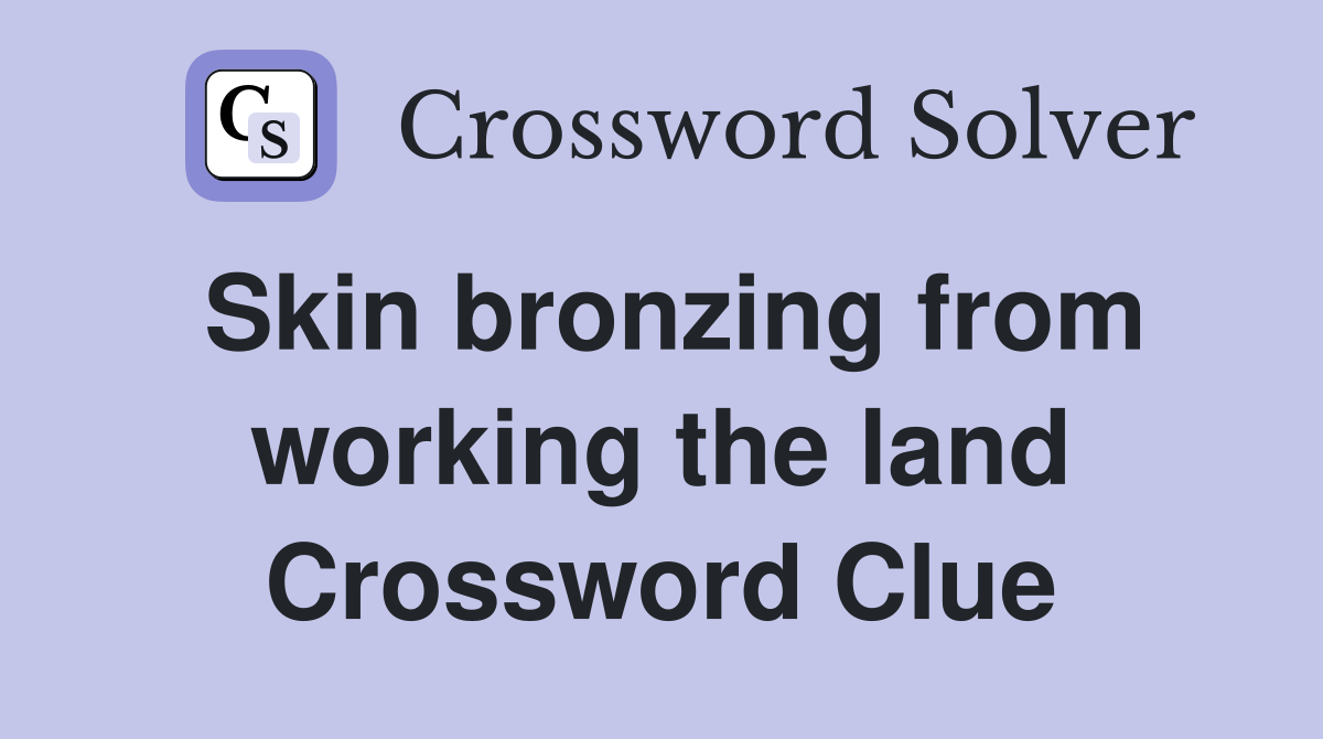 Skin bronzing from working the land Crossword Clue