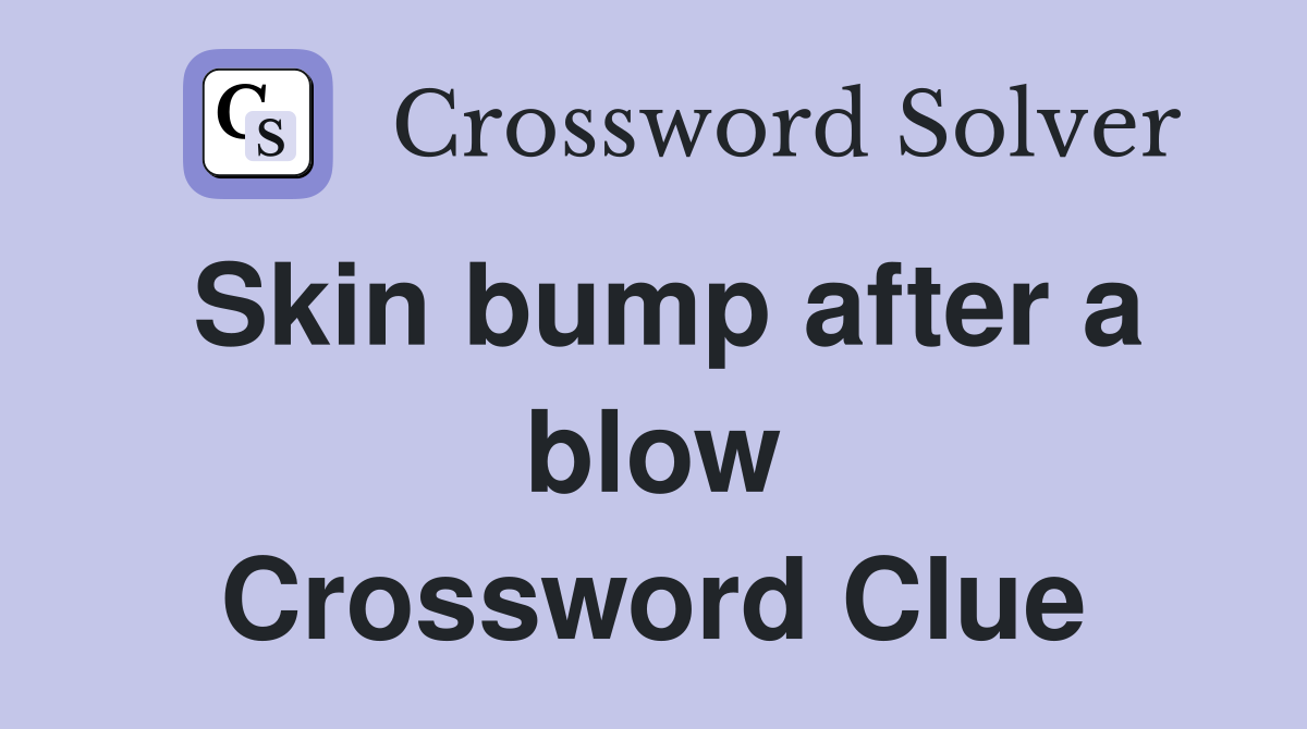 Skin bump after a blow Crossword Clue