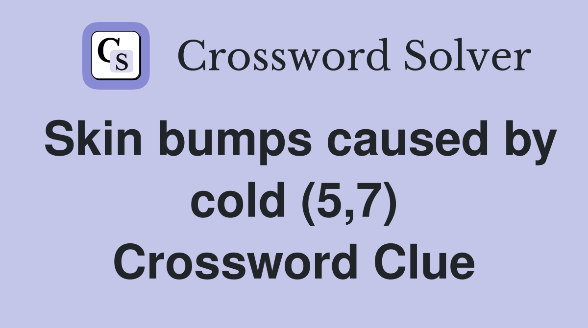 Skin bumps caused by cold (5,7) Crossword Clue