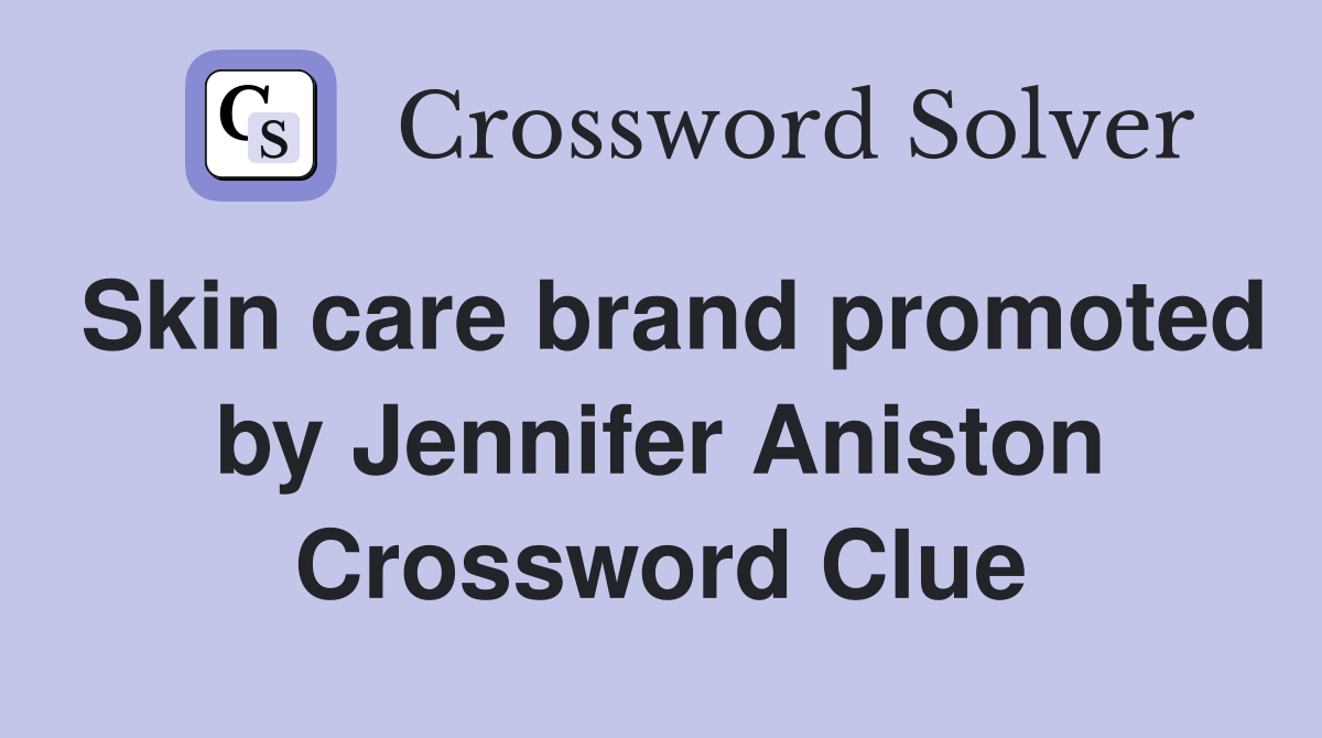 Skin care brand promoted by Jennifer Aniston Crossword Clue