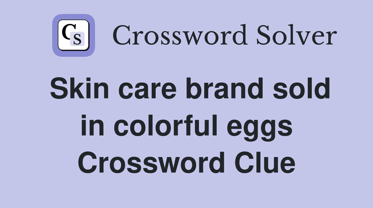 Skin care brand sold in colorful eggs Crossword Clue