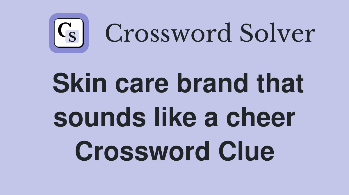 Skin care brand that sounds like a cheer Crossword Clue