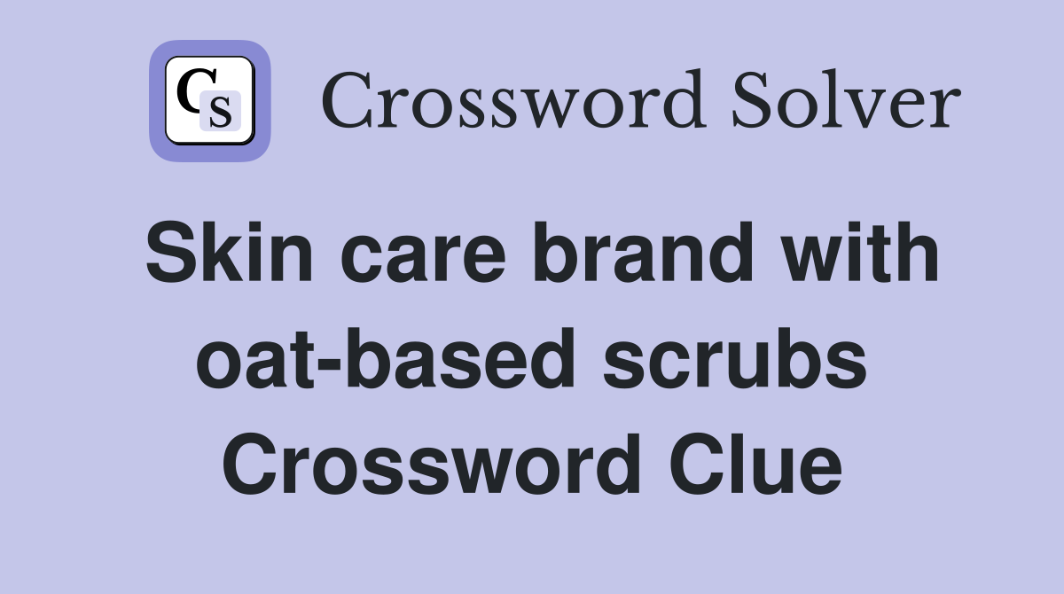 Skin care brand with oat-based scrubs Crossword Clue