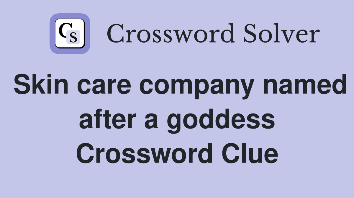 Skin care company named after a goddess Crossword Clue
