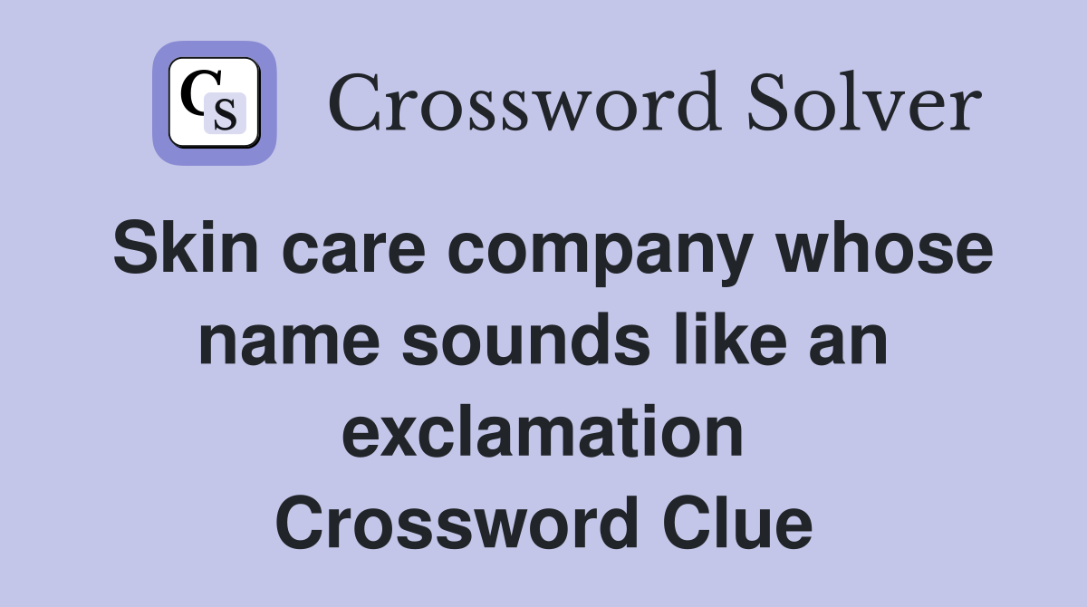 Skin care company whose name sounds like an exclamation Crossword Clue