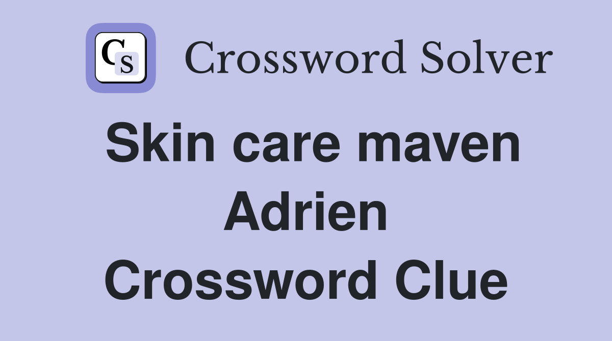 Skin care maven Adrien Crossword Clue