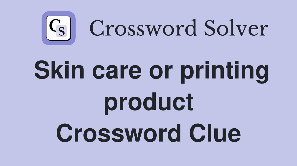 Skin care or printing product Crossword Clue