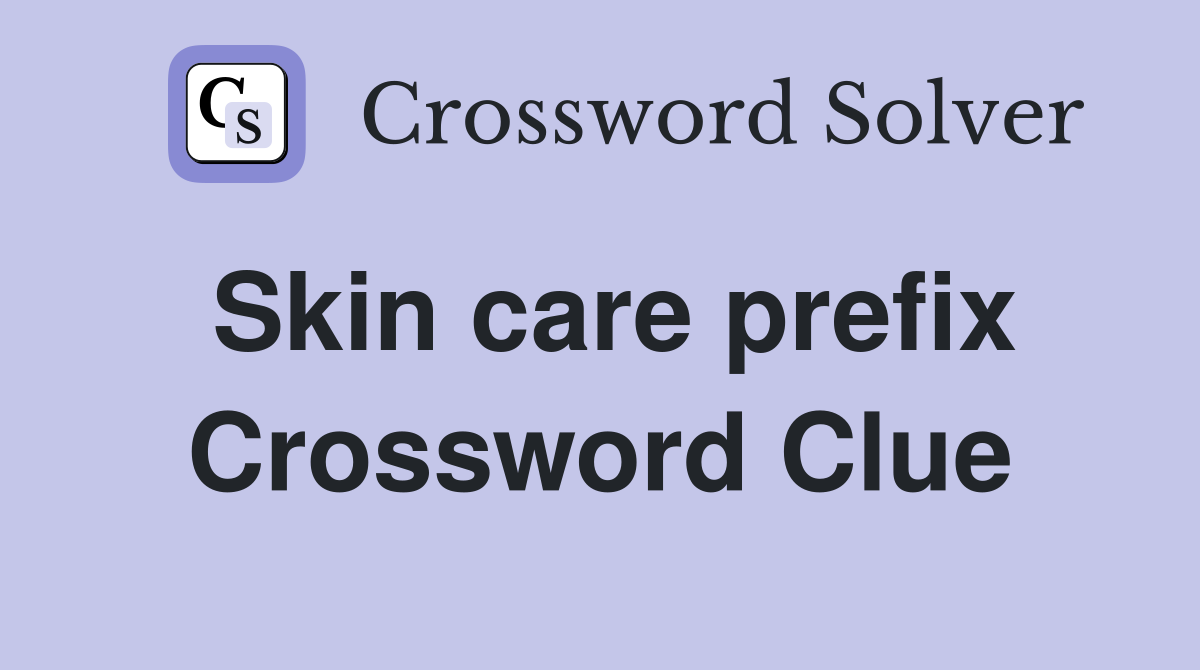Skin care prefix Crossword Clue