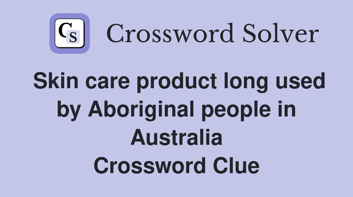 Skin care product long used by Aboriginal people in Australia Crossword Clue